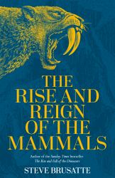 The Rise and Reign of the Mammals : A New History, from the Shadow of the Dinosaurs to Us