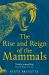 The Rise and Reign of the Mammals : A New History, from the Shadow of the Dinosaurs to Us