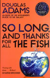 So Long, and Thanks for All the Fish: Hitchhiker's Guide to the Galaxy Book 4