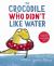 The Crocodile Who Didn't Like Water