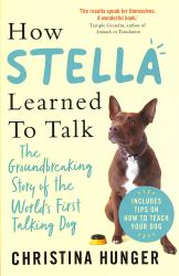 How Stella Learned to Talk : The Groundbreaking Story of the World's First Talking Dog