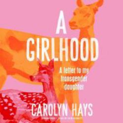 A Girlhood : A Letter to My Transgender Daughter