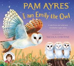 I Am Emily the Owl : A Tale from Our Wild and Wonderful Night Skies