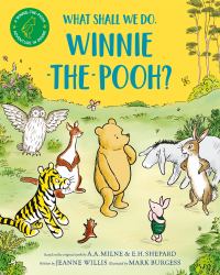 What Shall We Do, Winnie-The-Pooh? : A Brand New Winnie-The-Pooh Adventure in Rhyme, Featuring A. a Milne's and E. H Shepard's Beloved Characters