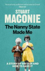 The Nanny State Made Me : A Story of Britain and How to Save It