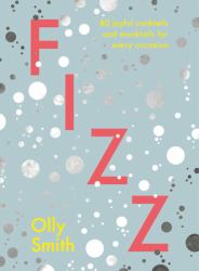 Fizz : 80 Joyful Cocktails and Mocktails for Every Occasion