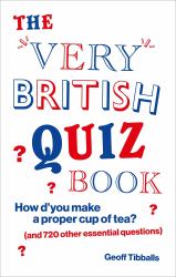 The Very British Quiz Book : How d'you Make a Proper Cup of Tea? (and 720 Other Essential Questions)