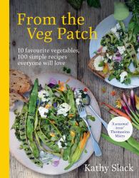 From the Veg Patch : 10 Favourite Vegetables, 100 Simple and Delicious Recipes Everyone Will Love