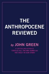 The Anthropocene Reviewed : Essays on a Human-Centered Planet