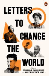 Letters to Change the World : From Emmeline Pankhurst to Martin Luther King