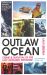 The Outlaw Ocean : Crime and Survival in the Last Untamed Frontier