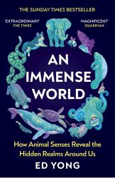 An Immense World : How Animal Senses Reveal the Hidden Realms Around Us