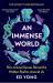 An Immense World : How Animal Senses Reveal the Hidden Realms Around Us