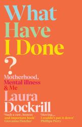 What Have I Done? : Motherhood, Mental Illness and Me