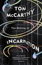 The Making of Incarnation : From the Twice Booker Shorlisted Author of C and Satin Island