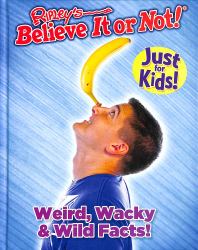 Ripley's Believe It or Not! Just for Kids : Weird, Wacky and Wild Facts