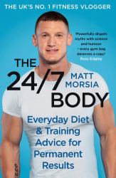 The 24/7 Body : The Sunday Times Bestselling Guide to Diet and Training