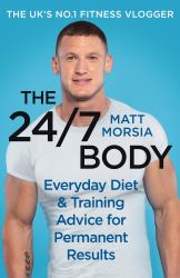The 24/7 Body : The Sunday Times Bestselling Guide to Diet and Training