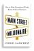 Main Street Millionaire : How to Make Extraordinary Wealth Buying Ordinary Businesses