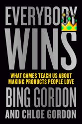 Everybody Wins : What Games Teach Us about Making Products People Love