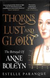 Thorns, Lust and Glory : The Betrayal of Anne Boleyn