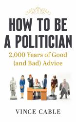 How to Be a Politician : 2000 Years of Good (and Bad) Advice