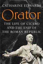 Orator : The Life of Cicero and the End of the Roman Republic