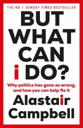 But What Can I Do? : Why Politics Has Gone So Wrong, and How You Can Help Fix It