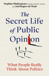The Secret Life of Public Opinion : What People Really Think about Politics