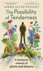 The Possibility of Tenderness : A Jamaican Memoir of Plants and Dreams
