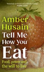 Tell Me How You Eat : Food, Power and the Will to Live