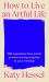 How to Live an Artful Life : 366 Inspirations from Artists on How to Bring Creativity to Your Everyday How to Live an Artful Life : 366 Inspirations from Artists on How to Bring Creativity to Your Everyday