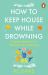 How to Keep House While Drowning : A Gentle Approach to Cleaning and Organising