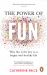 The Power of Fun : Why Fun Is the Key to a Happy and Healthy Life