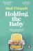 Holding the Baby : Milk, Sweat and Tears from the Frontline of Motherhood