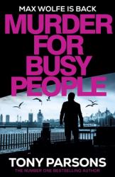 Murder for Busy People : A New Max Wolfe Thriller from the No. 1 Bestselling Author