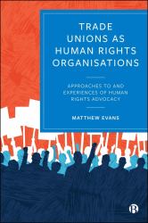 Trade Unions As Human Rights Organisations : Approaches to and Experiences of Human Rights Advocacy