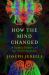 How the Mind Changed : A Human History of Our Evolving Brain