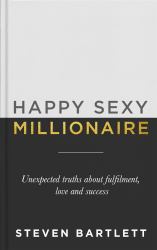 Happy Sexy Millionaire : Unexpected Truths about Fulfillment, Love, and Success