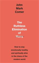 The Ruthless Elimination of Hurry : How to Stay Emotionally Healthy and Spiritually Alive in the Chaos of the Modern World