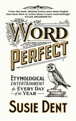 Word Perfect : Curious Coinages and Etymological First Aid for Every Day of the Year