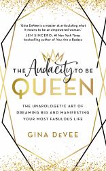 The Audacity to Be Queen : The Unapologetic Art of Dreaming Big and Manifesting Your Most Fabulous Life
