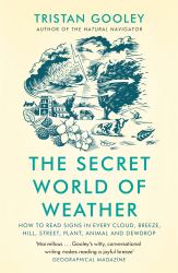 The Secret World of Weather : How to Read Signs in Every Cloud, Street, Animal and Dewdrop