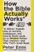 How the Bible Actually Works : In Which I Explain How an Ancient, Ambiguous, and Diverse Book Leads Us to Wisdom Rather Than Answers - and Why That's Great News