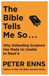 The Bible Tells Me So : Why Defending Scripture Has Made Us Unable to Read It