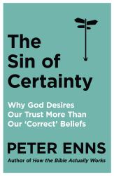 The Sin of Certainty : Why God Desires Our Trust More Than Our 'correct' Beliefs