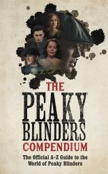 The Peaky Blinders Compendium : The Best Gift for Fans of the Hit BBC Series