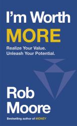 I'm Worth More : Realise Your Real Value and Earn Your Success