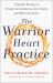 The Warrior Heart Practice : A Simple Process to Transform Confusion into Clarity and Pain into Peace