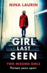 Girl Last Seen : Two Missing Girls. Thirteen Years Apart. a Thriller You Won't Forget
